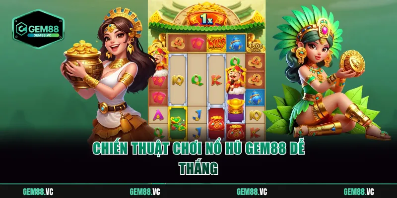 Chiến thuật chơi nổ hũ GEM88 dễ thắng