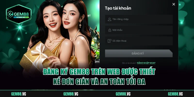 Đăng ký GEM88 trên web được thiết kế đơn giản và an toàn tối đa