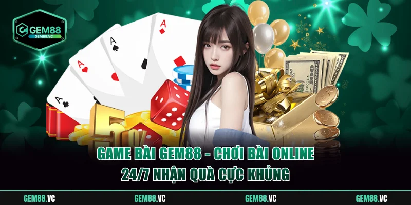 Game Bài GEM88 - Chơi Bài Online 24/7 Nhận Quà Cực Khủng